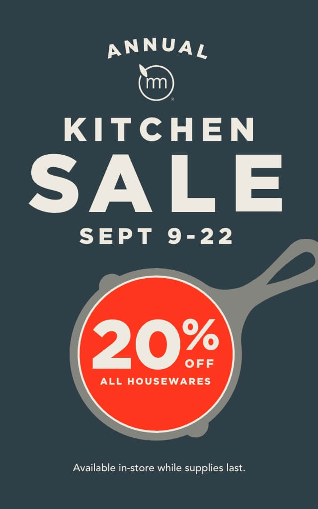 Annual Kitchen Sale September 9-22 Available in-store while suppliest last. 20% off all housewares.